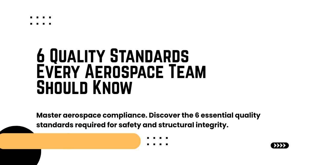 Master aerospace compliance. Discover the 6 essential quality standards required for safety and structural integrity.